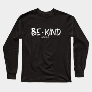 Be Kind Of A Bitch Funny Sarcastic Quote Long Sleeve T-Shirt